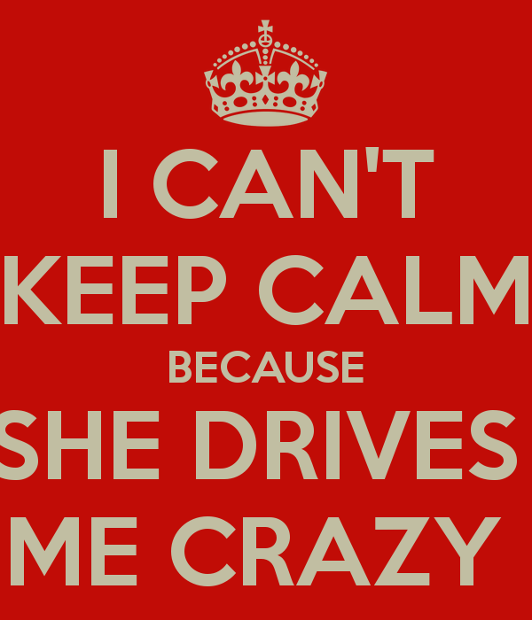 She drives crazy. She Drives me Crazy. Drive Crazy. Crazy i. She cant keep Calm.